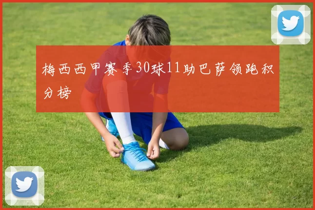 梅西西甲赛季30球11助巴萨领跑积分榜