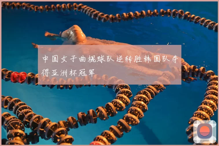 中国女子曲棍球队逆转胜韩国队夺得亚洲杯冠军