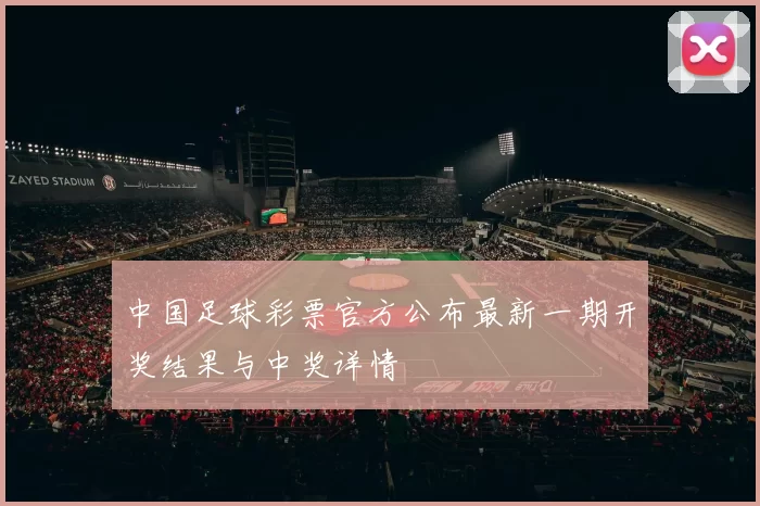 中国足球彩票官方公布最新一期开奖结果与中奖详情