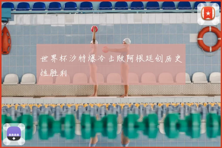 世界杯沙特爆冷击败阿根廷创历史性胜利